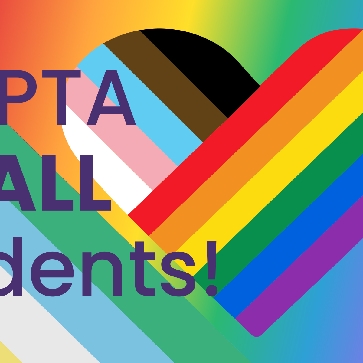 Square graphic reading "PTA for ALL students!" featuring a large progress pride heart with rainbow, Black, brown, and transgender flag stripes on a colorful gradient background